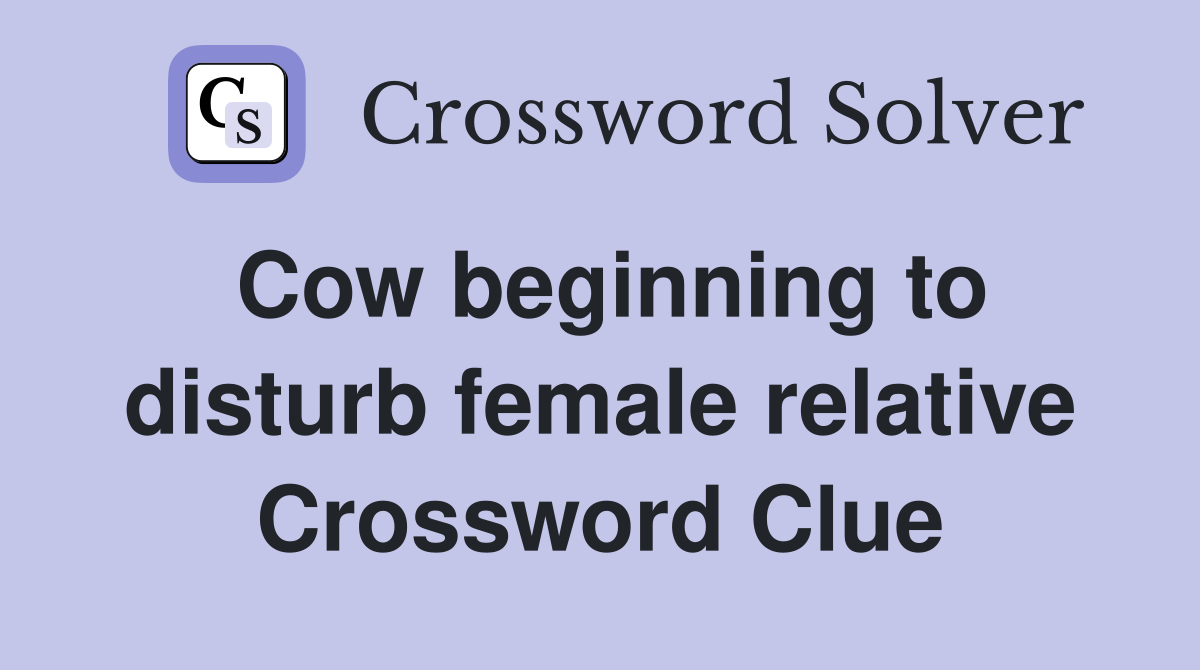 Cow beginning to disturb female relative Crossword Clue Answers